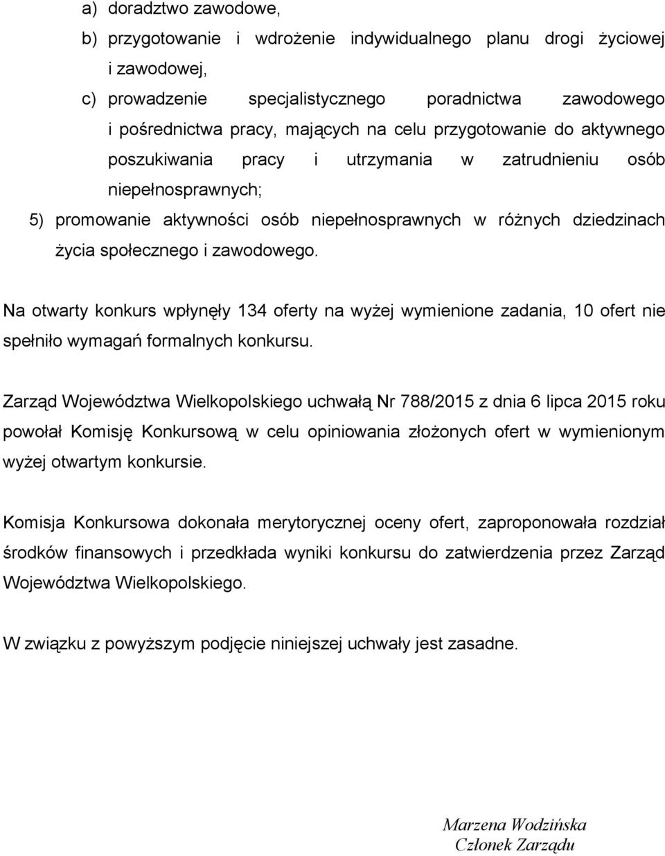 Na otwarty konkurs wpłynęły 134 oferty na wyżej wymienione zadania, 10 ofert nie spełniło wymagań formalnych konkursu.