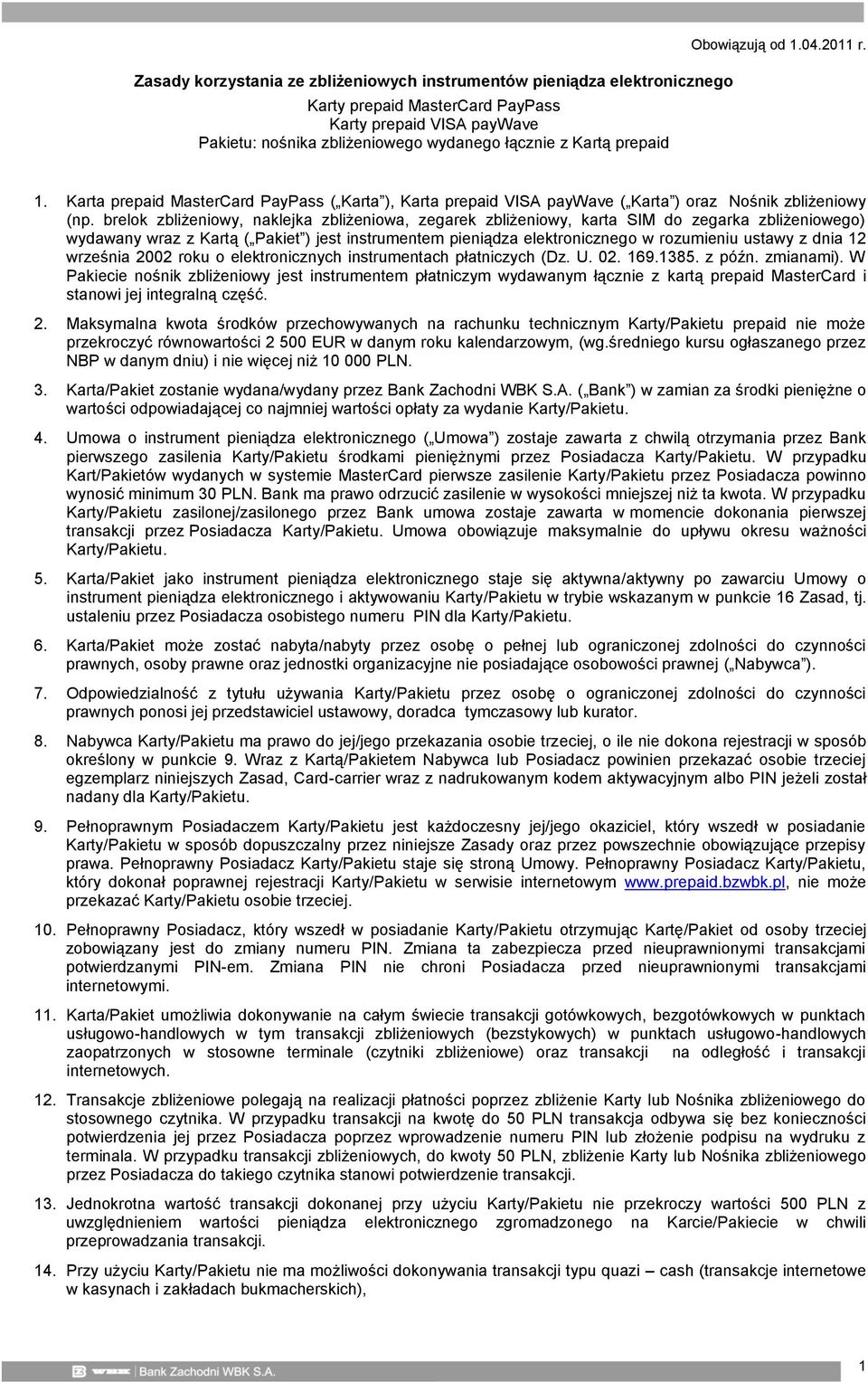 brelok zbliżeniowy, naklejka zbliżeniowa, zegarek zbliżeniowy, karta SIM do zegarka zbliżeniowego) wydawany wraz z Kartą ( Pakiet ) jest instrumentem pieniądza elektronicznego w rozumieniu ustawy z