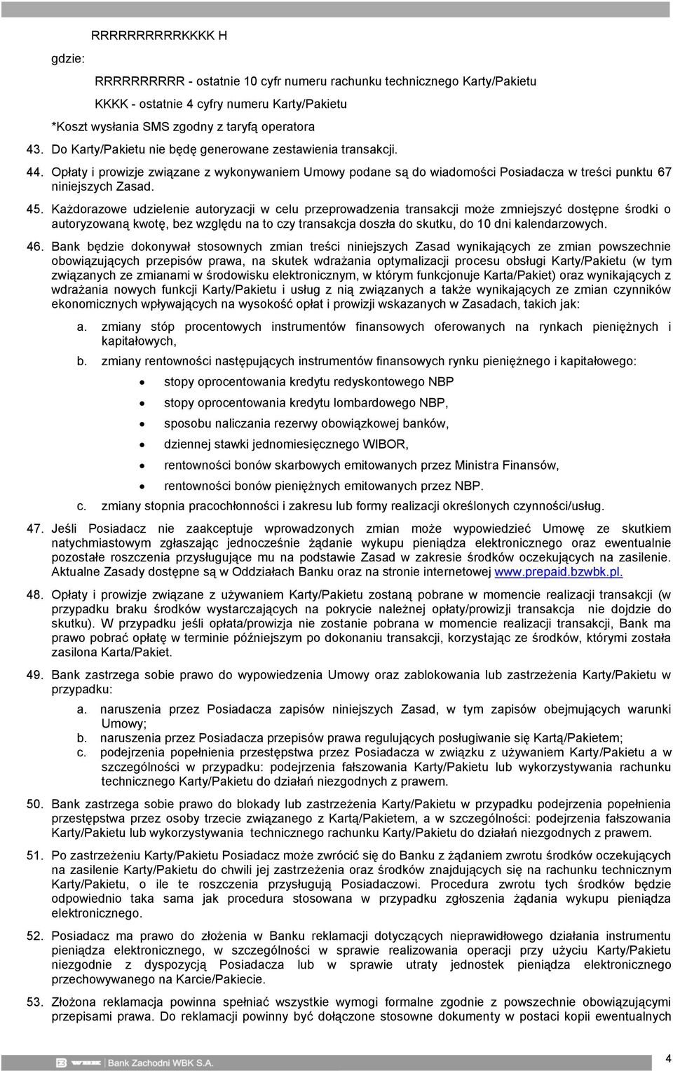 Każdorazowe udzielenie autoryzacji w celu przeprowadzenia transakcji może zmniejszyć dostępne środki o autoryzowaną kwotę, bez względu na to czy transakcja doszła do skutku, do 10 dni kalendarzowych.