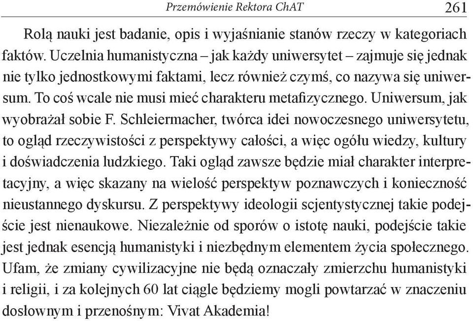 Uniwersum, jak wyobrażał sobie F. Schleiermacher, twórca idei nowoczesnego uniwersytetu, to ogląd rzeczywistości z perspektywy całości, a więc ogółu wiedzy, kultury i doświadczenia ludzkiego.