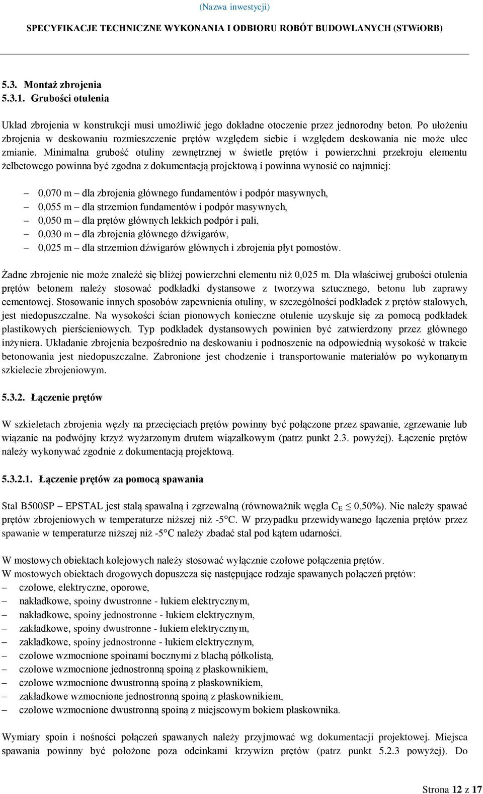 Minimalna grubość otuliny zewnętrznej w świetle prętów i powierzchni przekroju elementu żelbetowego powinna być zgodna z dokumentacją projektową i powinna wynosić co najmniej: 0,070 m dla zbrojenia