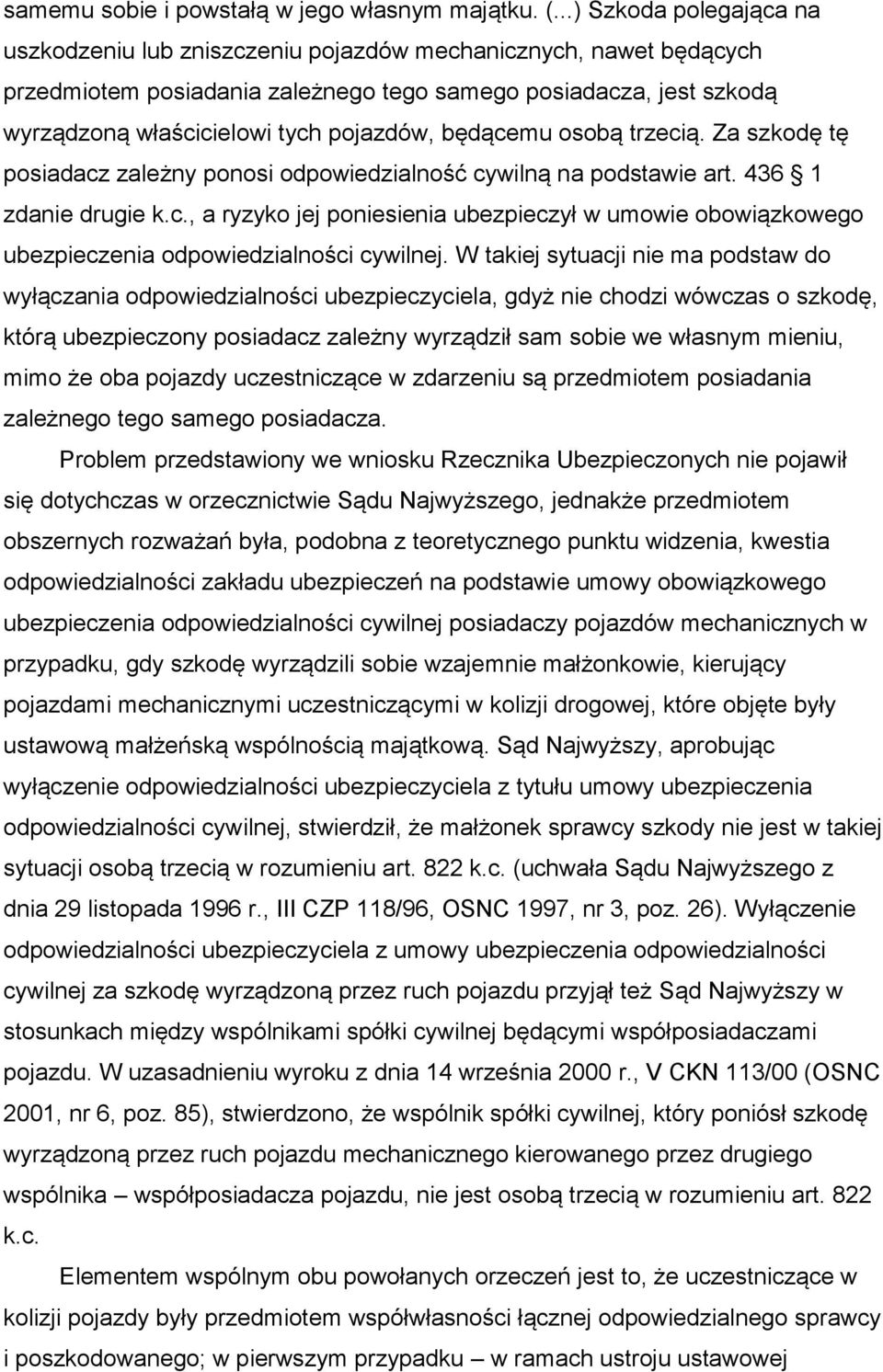 pojazdów, będącemu osobą trzecią. Za szkodę tę posiadacz zależny ponosi odpowiedzialność cywilną na podstawie art. 436 1 zdanie drugie k.c., a ryzyko jej poniesienia ubezpieczył w umowie obowiązkowego ubezpieczenia odpowiedzialności cywilnej.