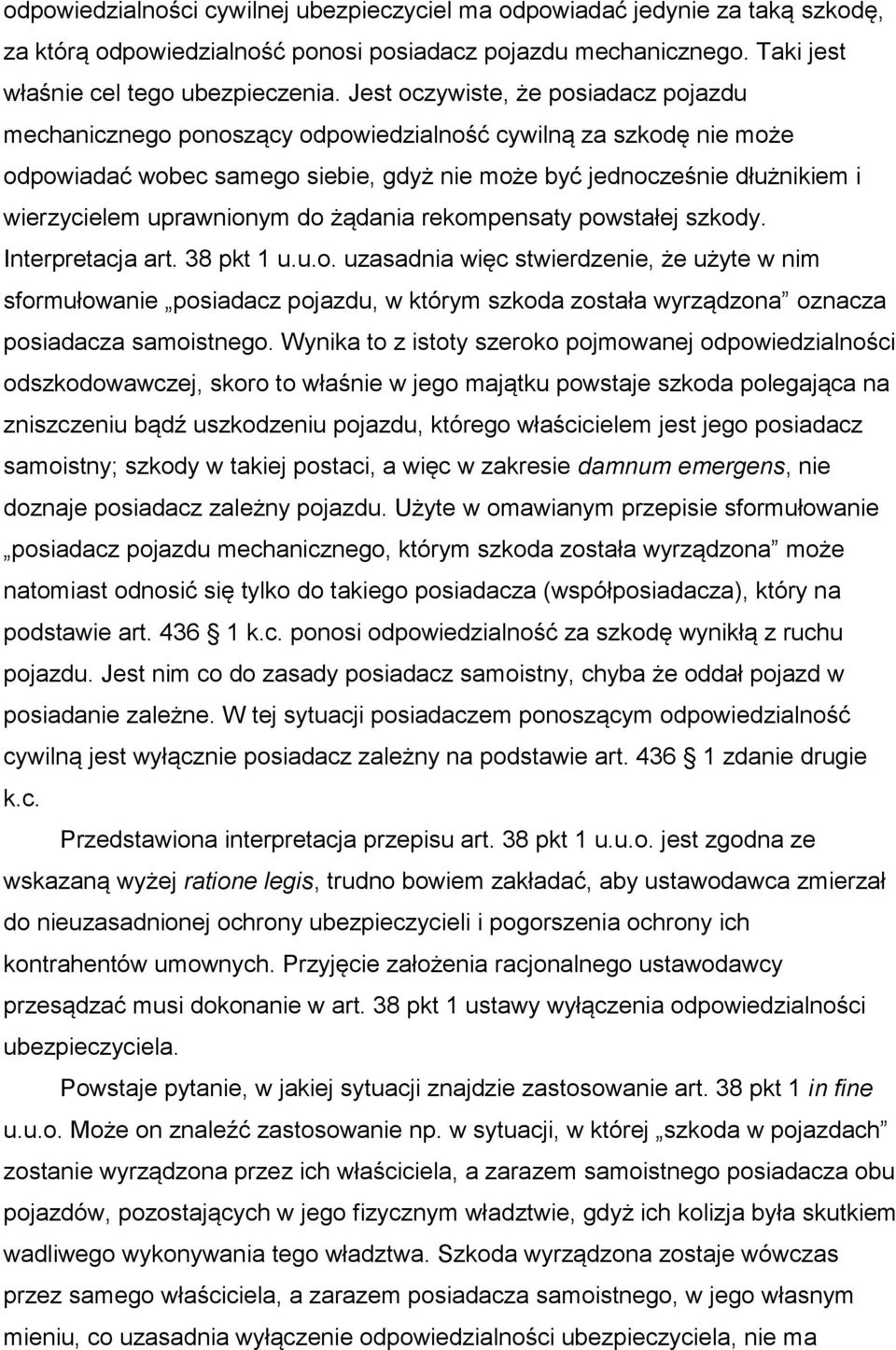 uprawnionym do żądania rekompensaty powstałej szkody. Interpretacja art. 38 pkt 1 u.u.o. uzasadnia więc stwierdzenie, że użyte w nim sformułowanie posiadacz pojazdu, w którym szkoda została wyrządzona oznacza posiadacza samoistnego.