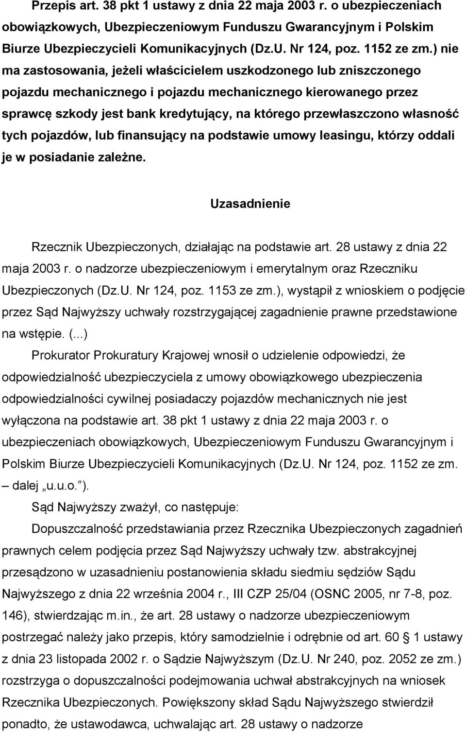 ) nie ma zastosowania, jeżeli właścicielem uszkodzonego lub zniszczonego pojazdu mechanicznego i pojazdu mechanicznego kierowanego przez sprawcę szkody jest bank kredytujący, na którego