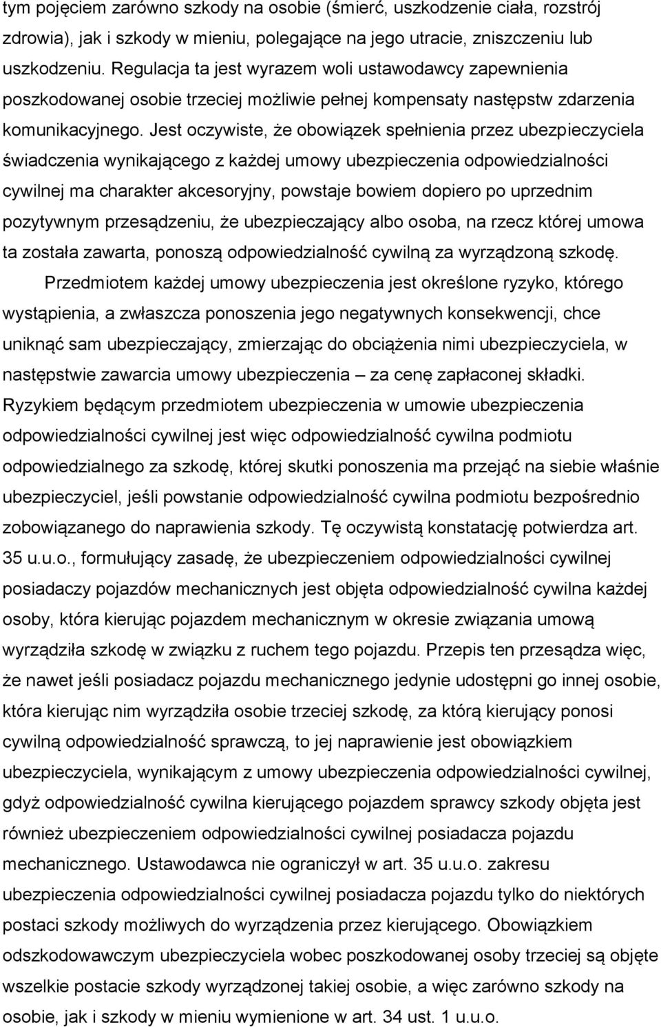 Jest oczywiste, że obowiązek spełnienia przez ubezpieczyciela świadczenia wynikającego z każdej umowy ubezpieczenia odpowiedzialności cywilnej ma charakter akcesoryjny, powstaje bowiem dopiero po