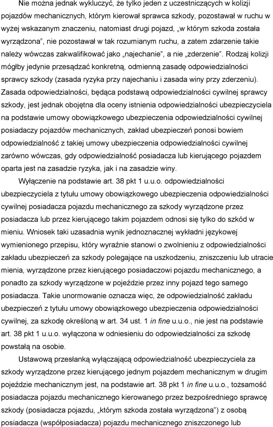 Rodzaj kolizji mógłby jedynie przesądzać konkretną, odmienną zasadę odpowiedzialności sprawcy szkody (zasada ryzyka przy najechaniu i zasada winy przy zderzeniu).