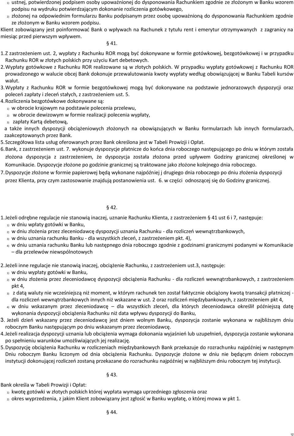 Klient zobowiązany jest poinformować Bank o wpływach na Rachunek z tytułu rent i emerytur otrzymywanych z zagranicy na miesiąc przed pierwszym wpływem. 41. 1. Z zastrzeżeniem ust.