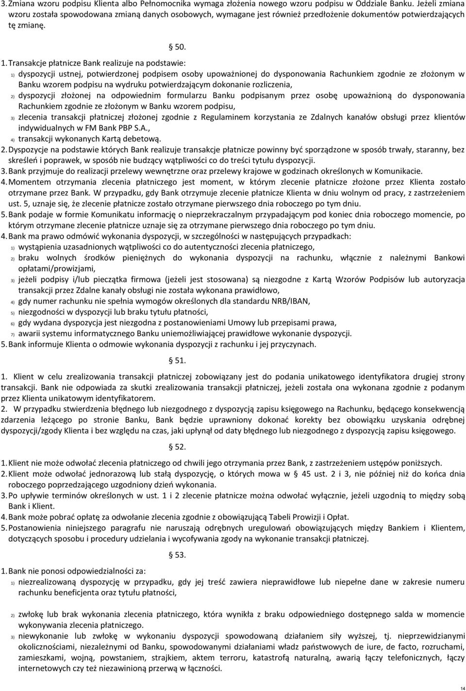 Transakcje płatnicze Bank realizuje na podstawie: 1) dyspozycji ustnej, potwierdzonej podpisem osoby upoważnionej do dysponowania Rachunkiem zgodnie ze złożonym w Banku wzorem podpisu na wydruku