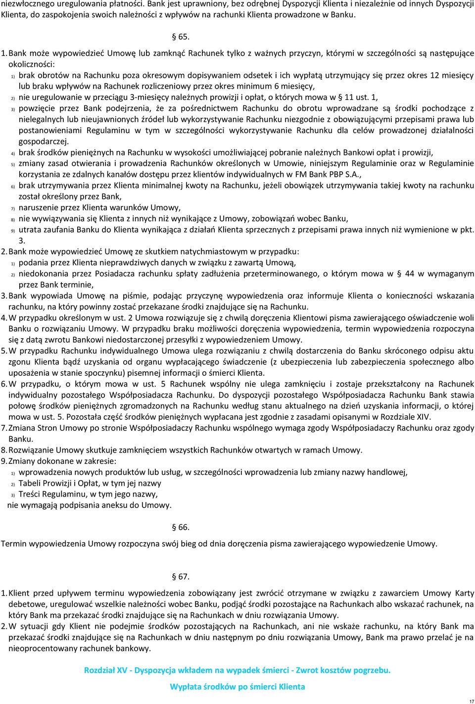 Bank może wypowiedzieć Umowę lub zamknąć Rachunek tylko z ważnych przyczyn, którymi w szczególności są następujące okoliczności: 1) brak obrotów na Rachunku poza okresowym dopisywaniem odsetek i ich