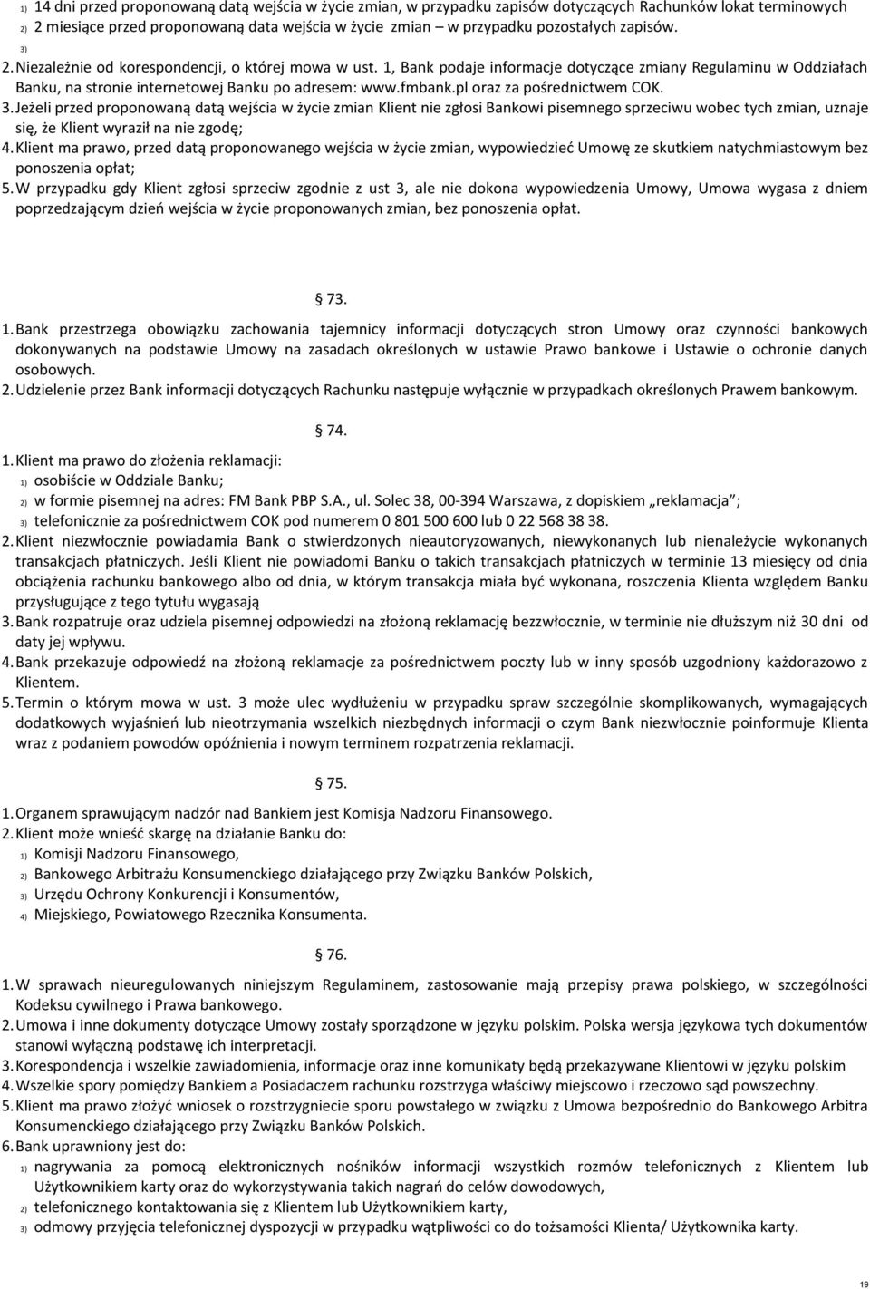 pl oraz za pośrednictwem COK. 3. Jeżeli przed proponowaną datą wejścia w życie zmian Klient nie zgłosi Bankowi pisemnego sprzeciwu wobec tych zmian, uznaje się, że Klient wyraził na nie zgodę; 4.