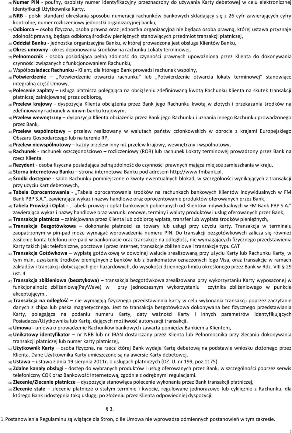 organizacyjna nie będąca osobą prawną, której ustawa przyznaje zdolność prawną, będąca odbiorcą środków pieniężnych stanowiących przedmiot transakcji płatniczej, 27) Oddział Banku - jednostka