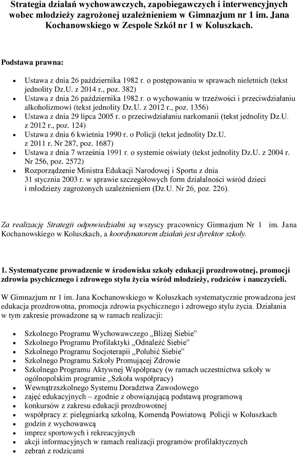 o wychowaniu w trzeźwości i przeciwdziałaniu alkoholizmowi (tekst jednolity Dz.U. z 2012 r., poz. 1356) Ustawa z dnia 29 lipca 2005 r. o przeciwdziałaniu narkomanii (tekst jednolity Dz.U. z 2012 r., poz. 124) Ustawa z dnia 6 kwietnia 1990 r.