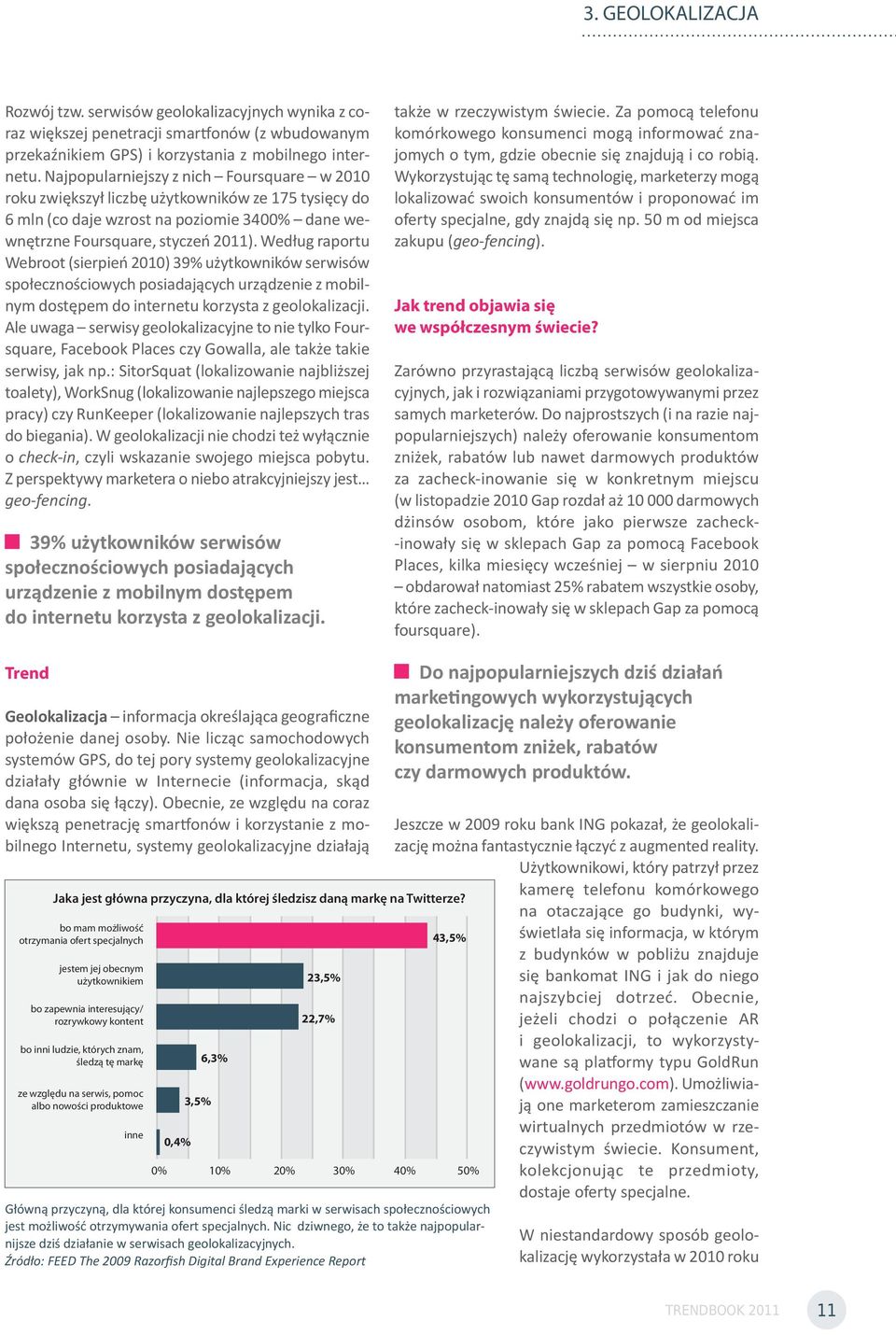 Według raportu Webroot (sierpień 2010) 39% użytkowników serwisów społecznościowych posiadających urządzenie z mobilnym dostępem do internetu korzysta z geolokalizacji.