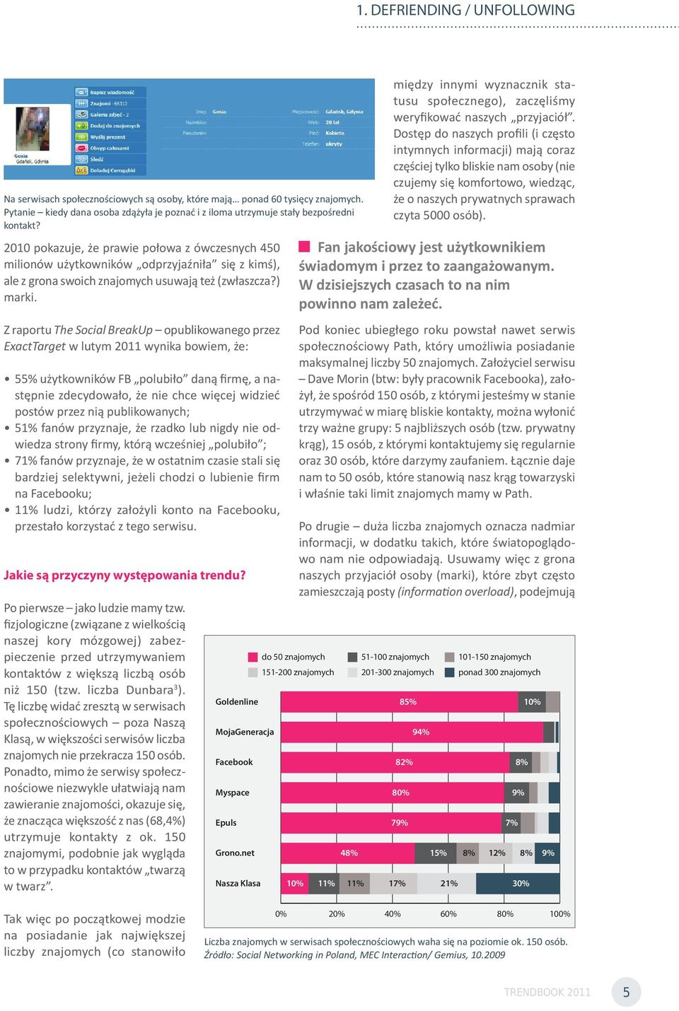 Z raportu The Social BreakUp opublikowanego przez ExactTarget w lutym 2011 wynika bowiem, że: 55% użytkowników FB polubiło daną firmę, a następnie zdecydowało, że nie chce więcej widzieć postów przez