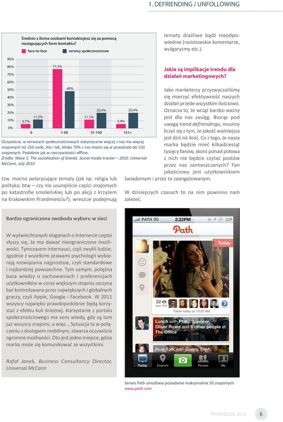 Podobnie jak w rzeczywistości offline. Źródło: Wave 5. The socialisa on of brands. Social media tracker 2010. Universal McCann, July 2010 tzw. mocno polaryzujące tematy (jak np.