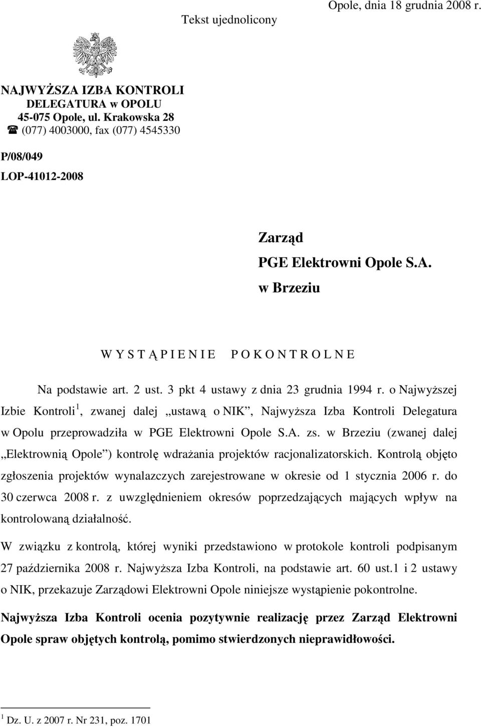 3 pkt 4 ustawy z dnia 23 grudnia 1994 r. o NajwyŜszej Izbie Kontroli 1, zwanej dalej ustawą o NIK, NajwyŜsza Izba Kontroli Delegatura w Opolu przeprowadziła w PGE Elektrowni Opole S.A. zs.