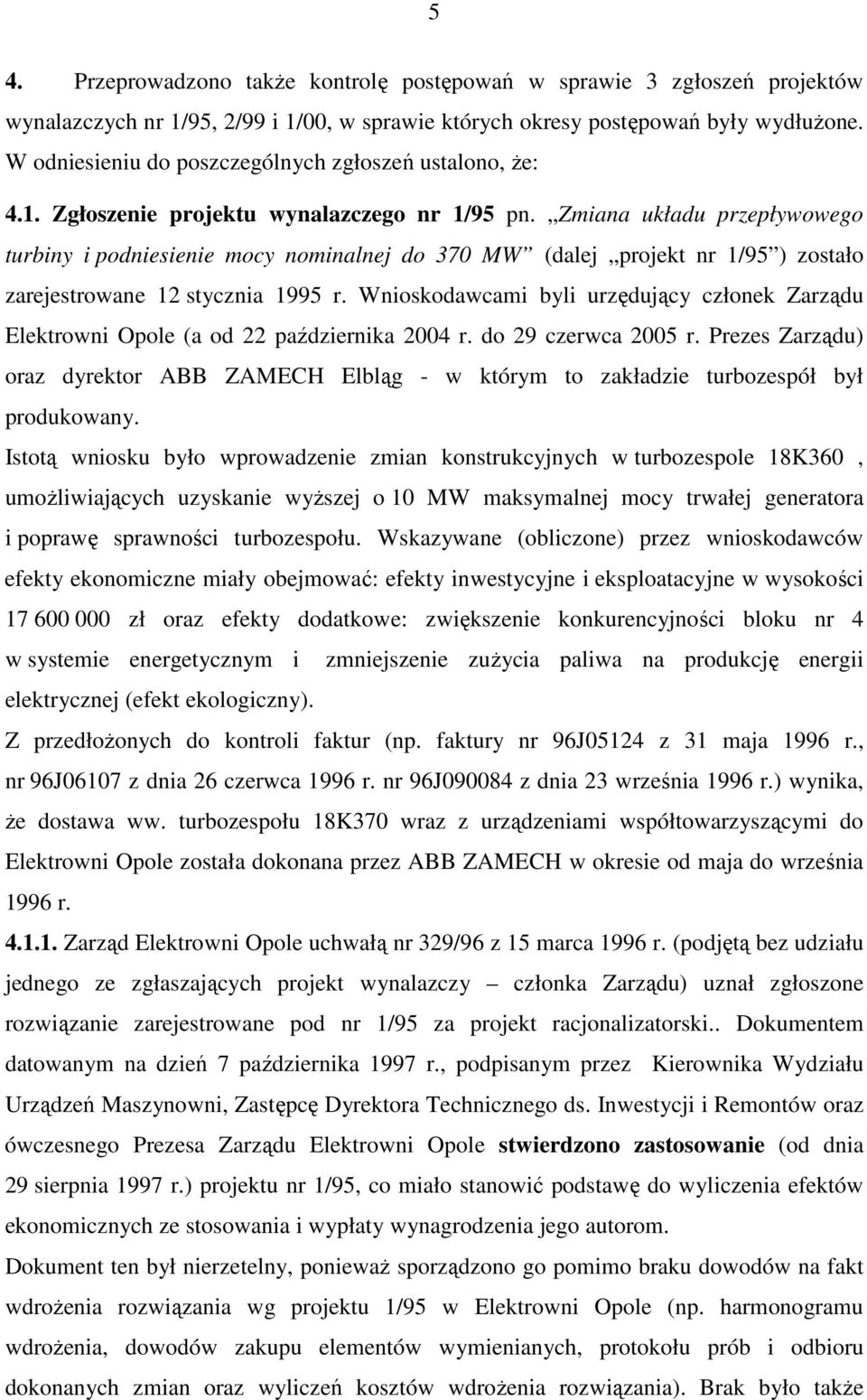 Zmiana układu przepływowego turbiny i podniesienie mocy nominalnej do 370 MW (dalej projekt nr 1/95 ) zostało zarejestrowane 12 stycznia 1995 r.