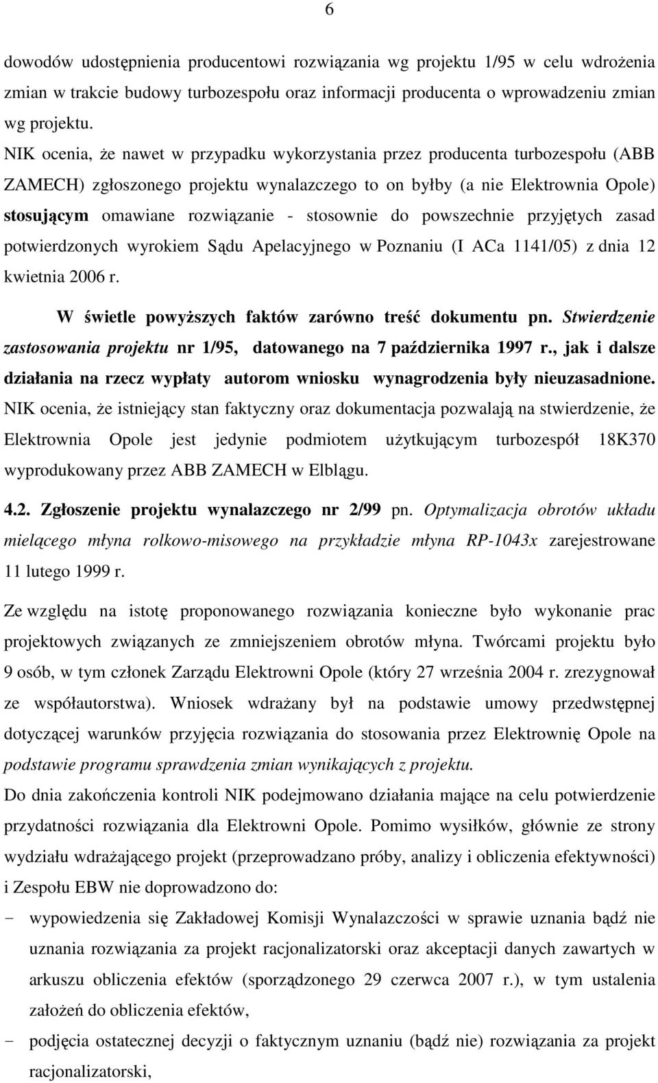 stosownie do powszechnie przyjętych zasad potwierdzonych wyrokiem Sądu Apelacyjnego w Poznaniu (I ACa 1141/05) z dnia 12 kwietnia 2006 r. W świetle powyŝszych faktów zarówno treść dokumentu pn.