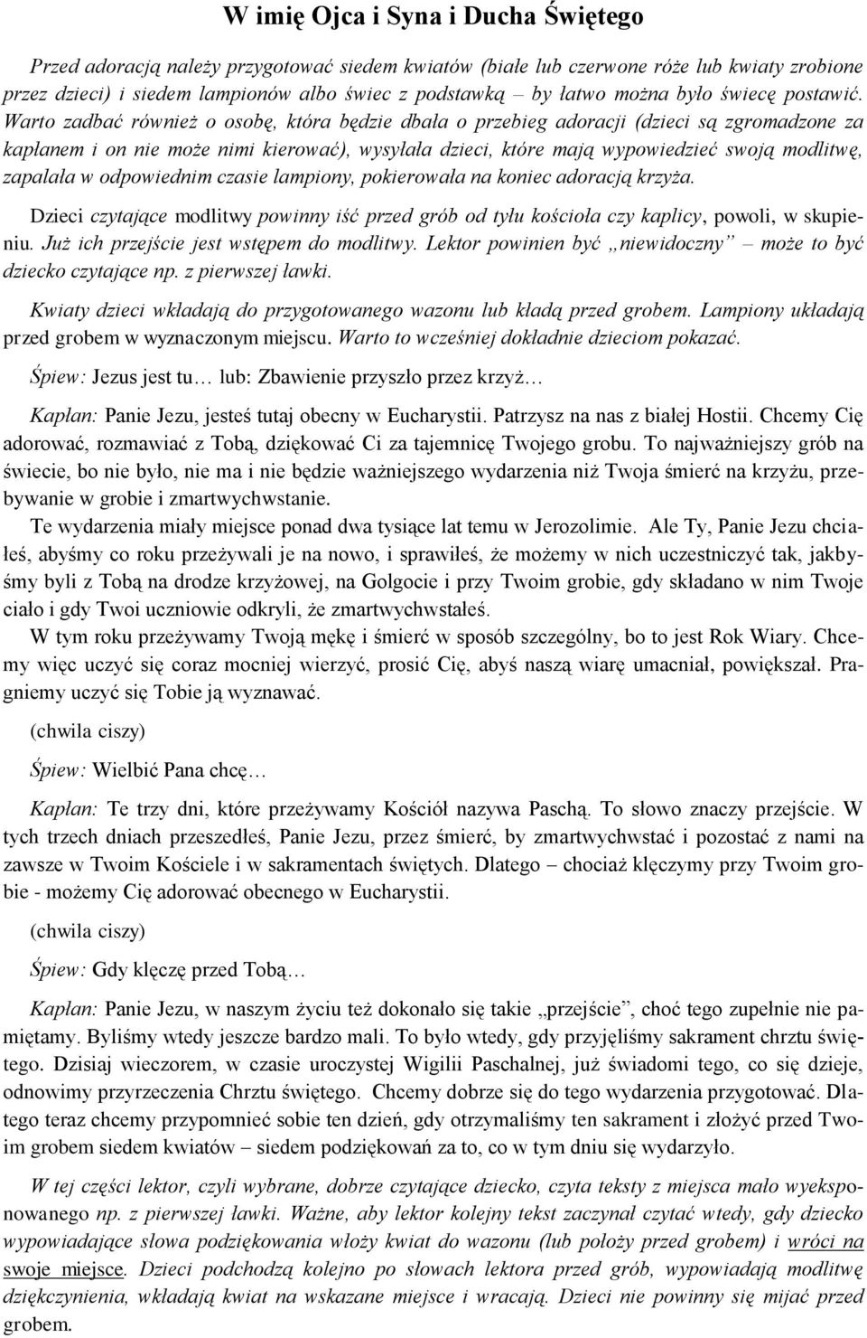 Warto zadbać również o osobę, która będzie dbała o przebieg adoracji (dzieci są zgromadzone za kapłanem i on nie może nimi kierować), wysyłała dzieci, które mają wypowiedzieć swoją modlitwę, zapalała