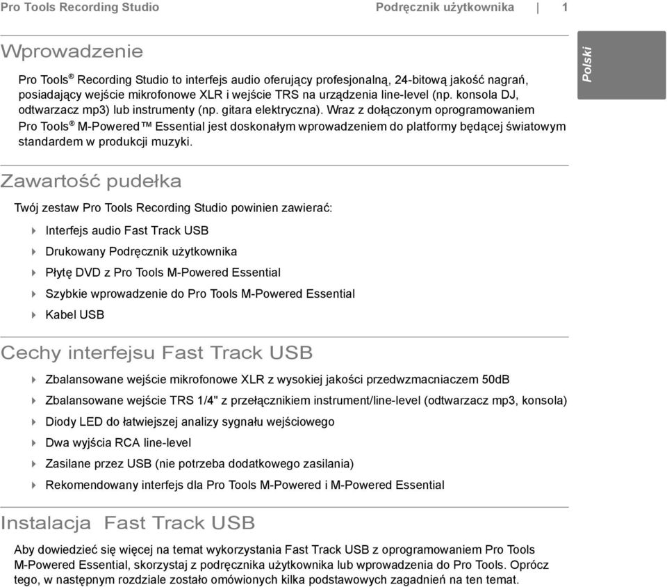 Wraz z dołączonym oprogramowaniem Pro Tools M-Powered Essential jest doskonałym wprowadzeniem do platformy będącej światowym standardem w produkcji muzyki.