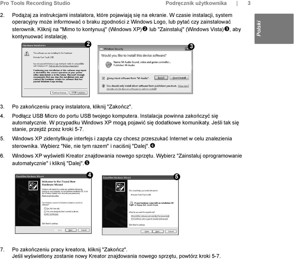 Kliknij na "Mimo to kontynuuj" (Windows XP) lub "Zainstaluj" (Windows Vista), aby kontynuować instalację. 2 3 Polski 3. Po zakończeniu pracy instalatora, kliknij "Zakończ". 4.