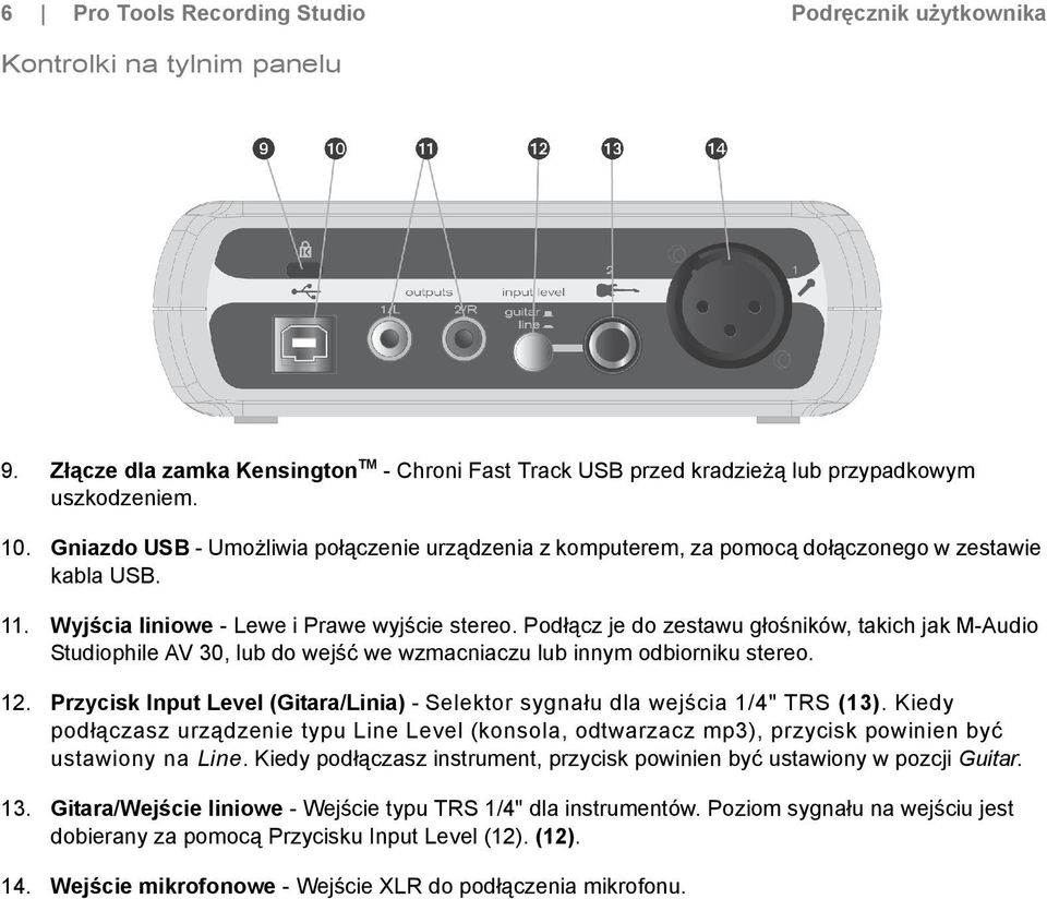 Podłącz je do zestawu głośników, takich jak M-Audio Studiophile AV 30, lub do wejść we wzmacniaczu lub innym odbiorniku stereo. 12.