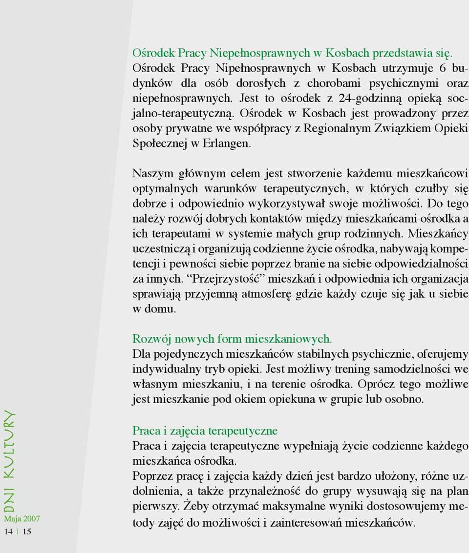 Naszym głównym celem jest stworzenie każdemu mieszkańcowi optymalnych warunków terapeutycznych, w których czułby się dobrze i odpowiednio wykorzystywał swoje możliwości.