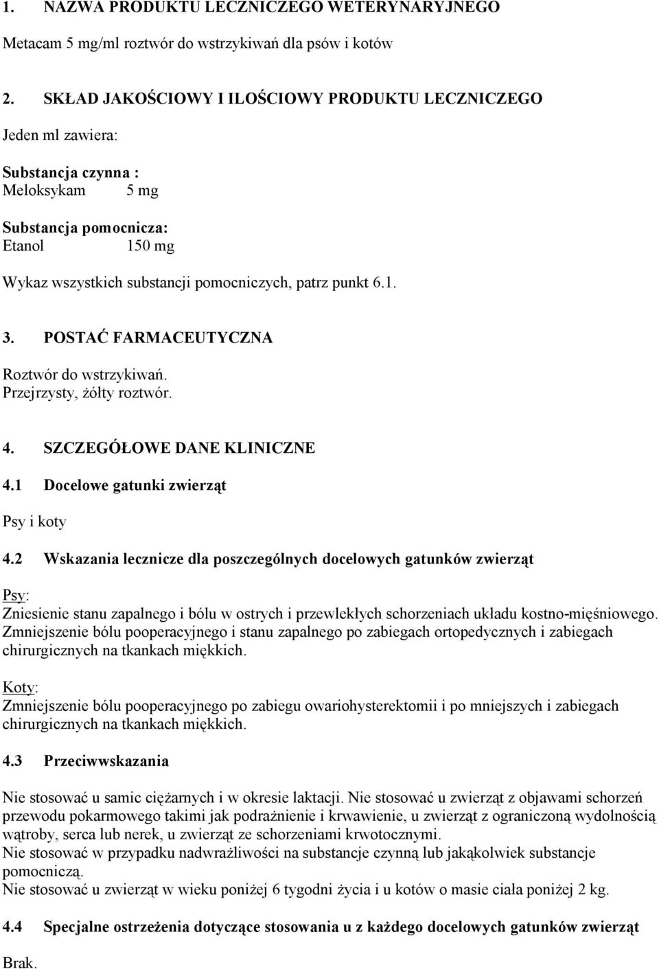 POSTAĆ FARMACEUTYCZNA Roztwór do wstrzykiwań. Przejrzysty, żółty roztwór. 4. SZCZEGÓŁOWE DANE KLINICZNE 4.1 Docelowe gatunki zwierząt Psy i koty 4.