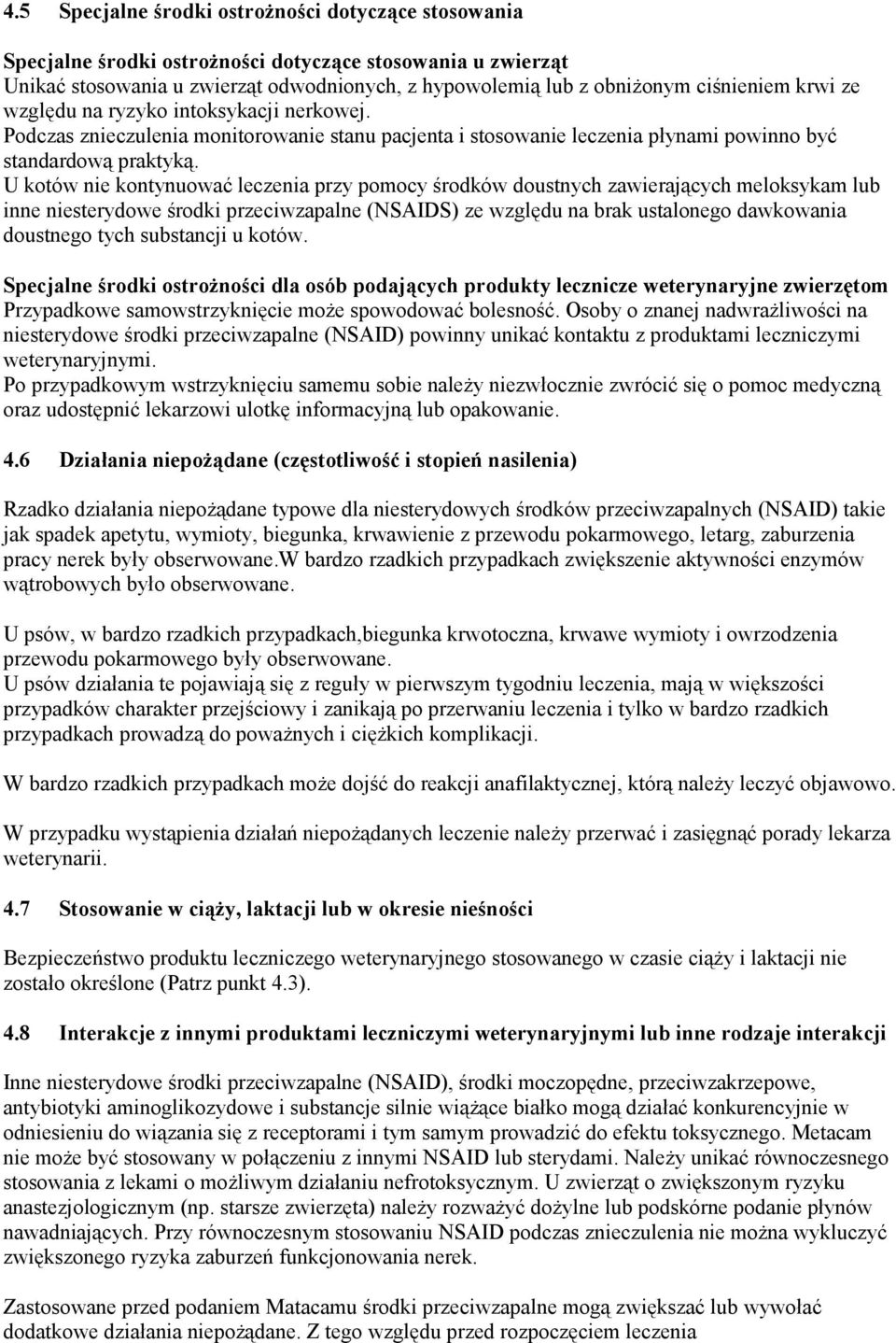 U kotów nie kontynuować leczenia przy pomocy środków doustnych zawierających meloksykam lub inne niesterydowe środki przeciwzapalne (NSAIDS) ze względu na brak ustalonego dawkowania doustnego tych