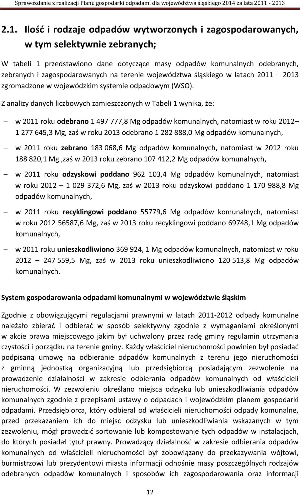 Z analizy danych liczbowych zamieszczonych w Tabeli 1 wynika, że: w 2011 roku odebrano 1 497 777,8 Mg odpadów komunalnych, natomiast w roku 2012 1 277 645,3 Mg, zaś w roku 2013 odebrano 1 282 888,0