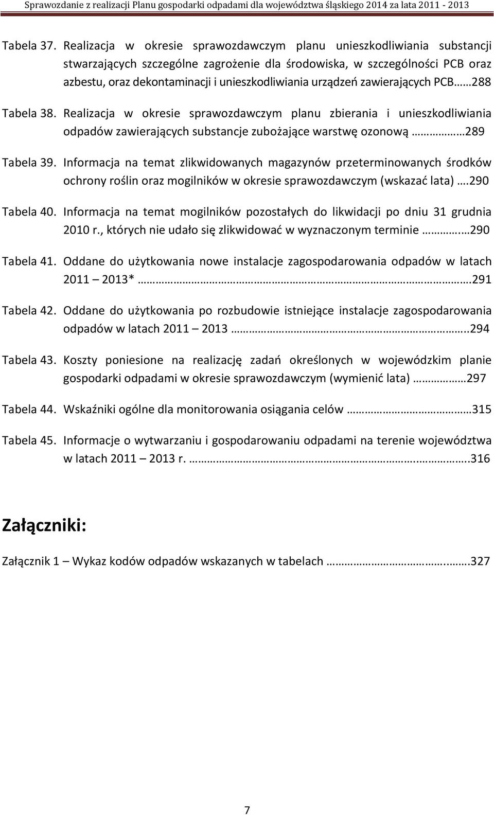 urządzeo zawierających PCB 288 Tabela 38. Realizacja w okresie sprawozdawczym planu zbierania i unieszkodliwiania odpadów zawierających substancje zubożające warstwę ozonową 289 Tabela 39.