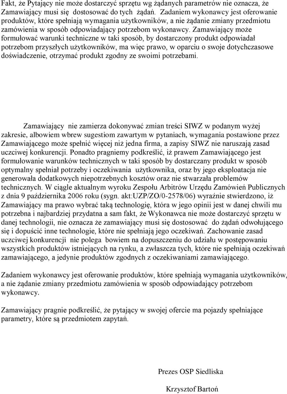 Zamawiający może formułować warunki techniczne w taki sposób, by dostarczony produkt odpowiadał potrzebom przyszłych użytkowników, ma więc prawo, w oparciu o swoje dotychczasowe doświadczenie,