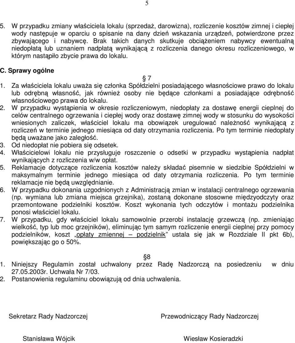 Brak takich danych skutkuje obciąŝeniem nabywcy ewentualną niedopłatą lub uznaniem nadpłatą wynikającą z rozliczenia danego okresu rozliczeniowego, w którym nastąpiło zbycie prawa do lokalu. C.