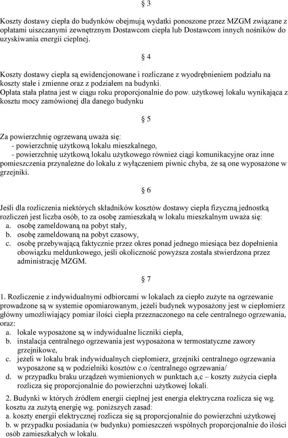 użytkowej lokalu wynikająca z kosztu mocy zamówionej dla danego budynku 5 Za powierzchnię ogrzewaną uważa się: - powierzchnię użytkową lokalu mieszkalnego, - powierzchnię użytkową lokalu użytkowego