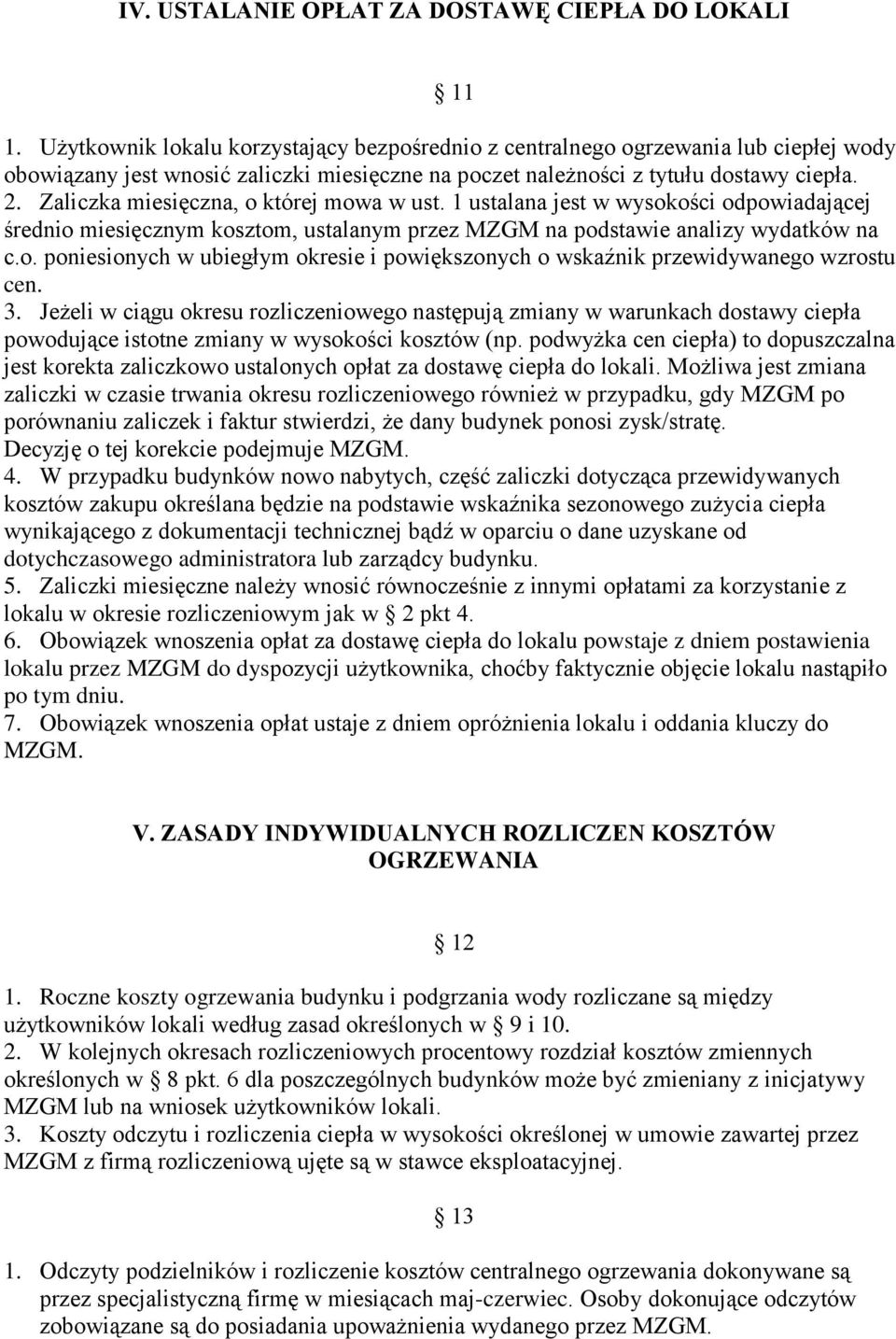 Zaliczka miesięczna, o której mowa w ust. 1 ustalana jest w wysokości odpowiadającej średnio miesięcznym kosztom, ustalanym przez MZGM na podstawie analizy wydatków na c.o. poniesionych w ubiegłym okresie i powiększonych o wskaźnik przewidywanego wzrostu cen.