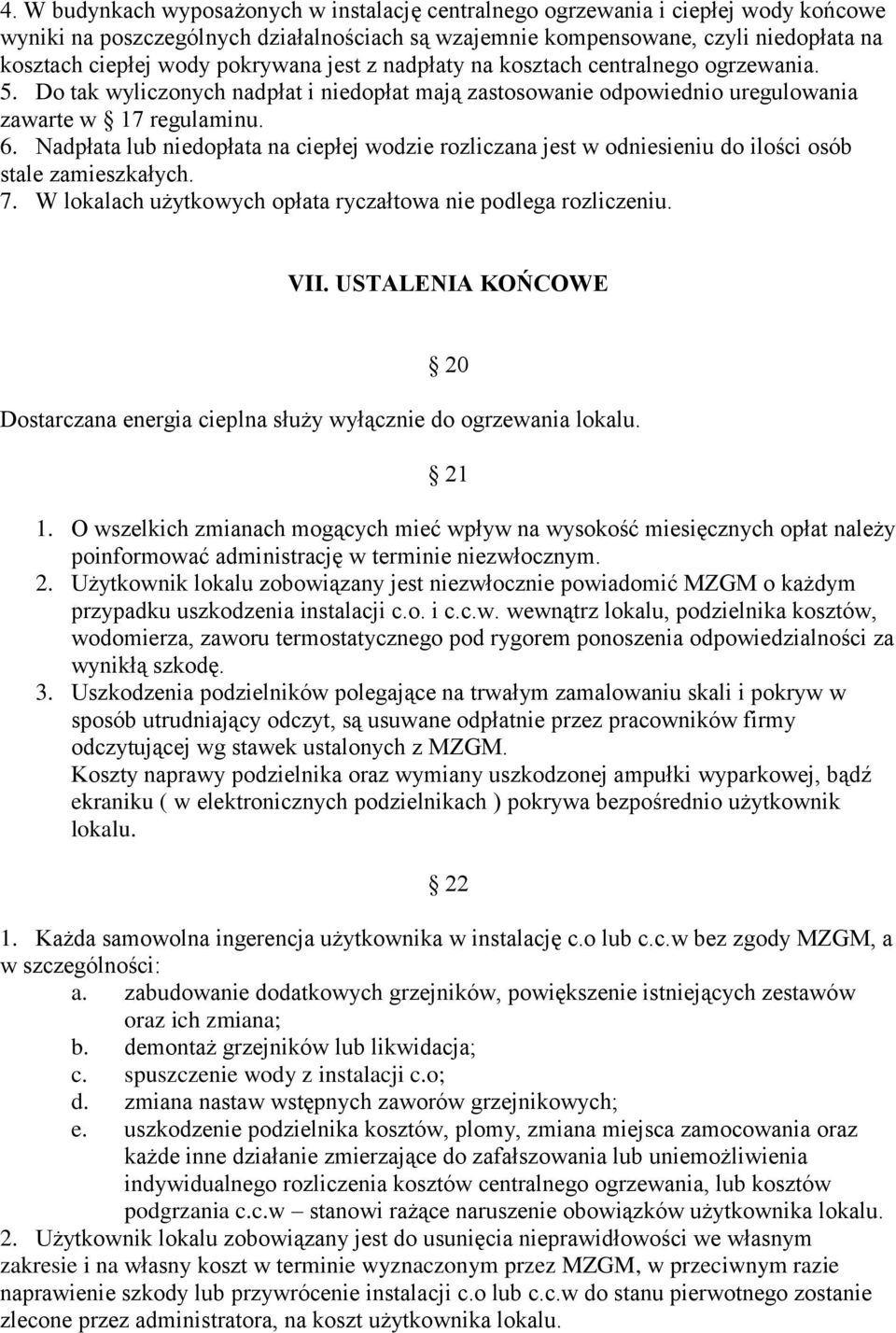 Nadpłata lub niedopłata na ciepłej wodzie rozliczana jest w odniesieniu do ilości osób stale zamieszkałych. 7. W lokalach użytkowych opłata ryczałtowa nie podlega rozliczeniu. VII.