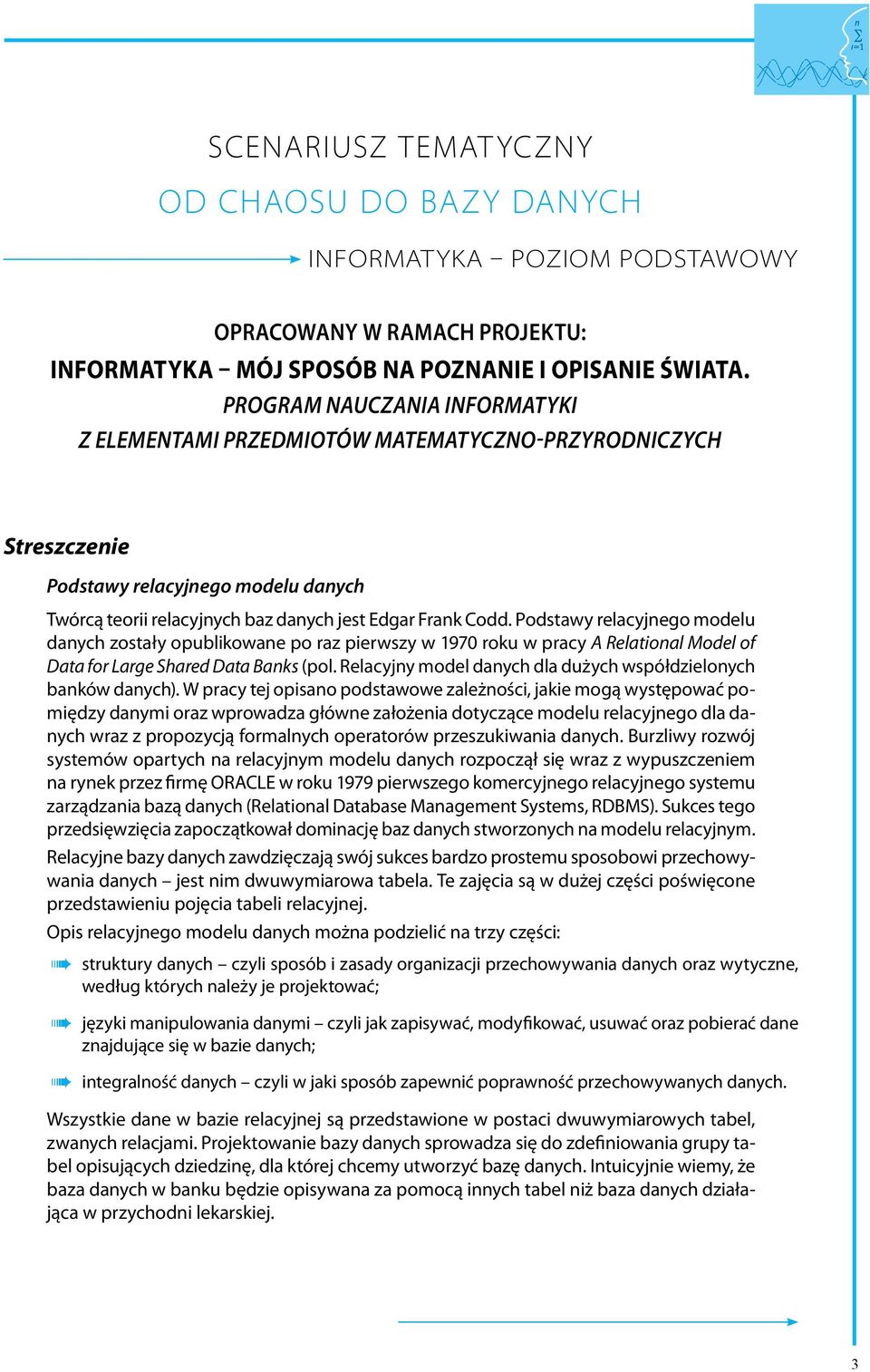 Podstawy relacyjnego modelu danych zostały opublikowane po raz pierwszy w 1970 roku w pracy A Relational Model of Data for Large Shared Data Banks (pol.