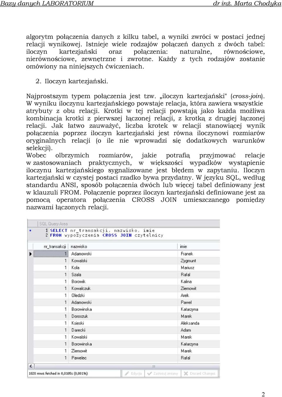 KaŜdy z tych rodzajów zostanie omówiony na niniejszych ćwiczeniach. 2. Iloczyn kartezjański. Najprostszym typem połączenia jest tzw. iloczyn kartezjański" (cross-join).