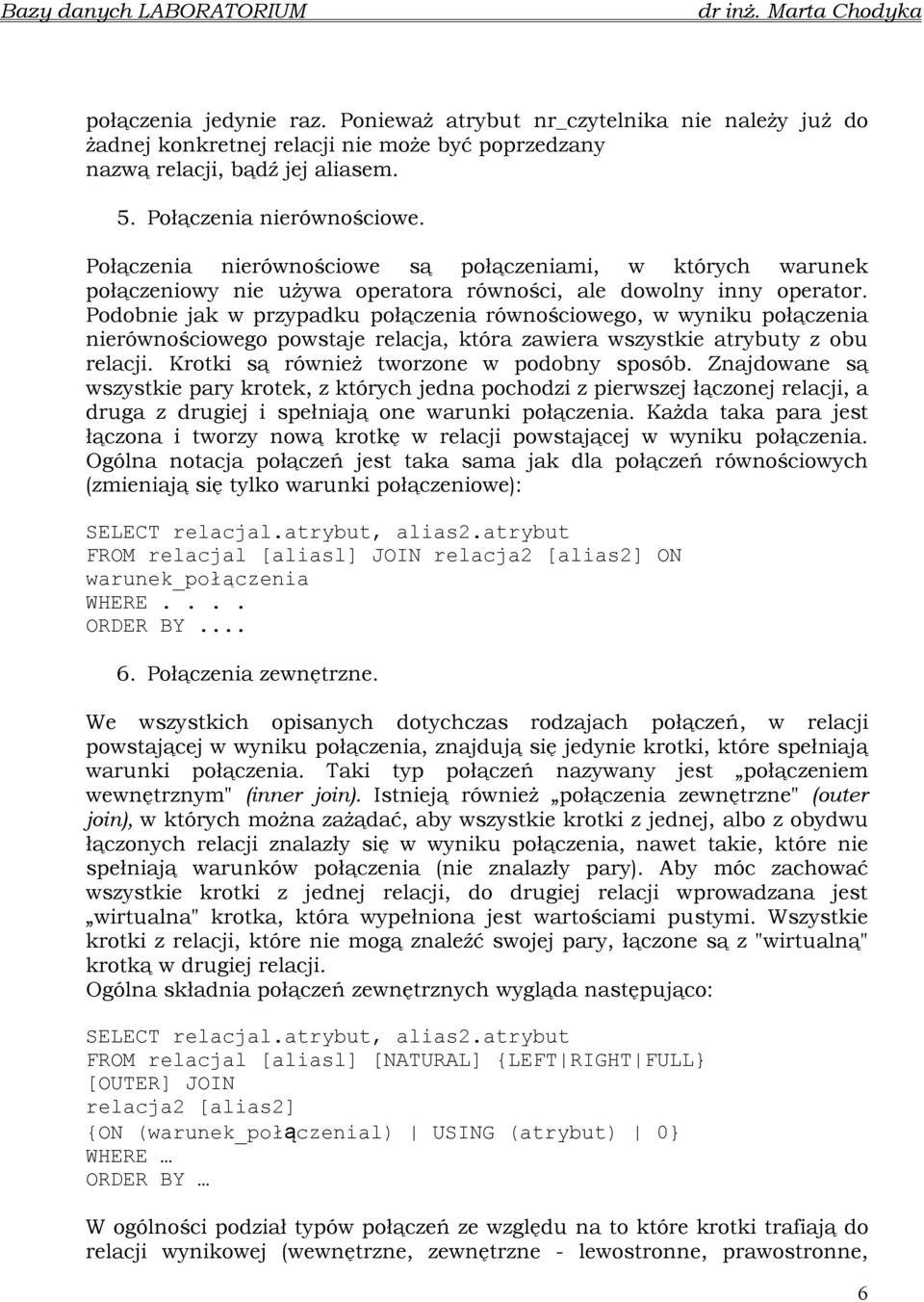 Podobnie jak w przypadku połączenia równościowego, w wyniku połączenia nierównościowego powstaje relacja, która zawiera wszystkie atrybuty z obu relacji. Krotki są równieŝ tworzone w podobny sposób.