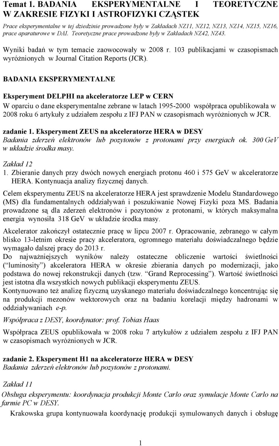 w DAI. Teoretyczne prace prowadzone były w Zakładach NZ42, NZ43. Wyniki badań w tym temacie zaowocowały w 2008 r. 103 publikacjami w czasopismach wyróżnionych w Journal Citation Reports (JCR).