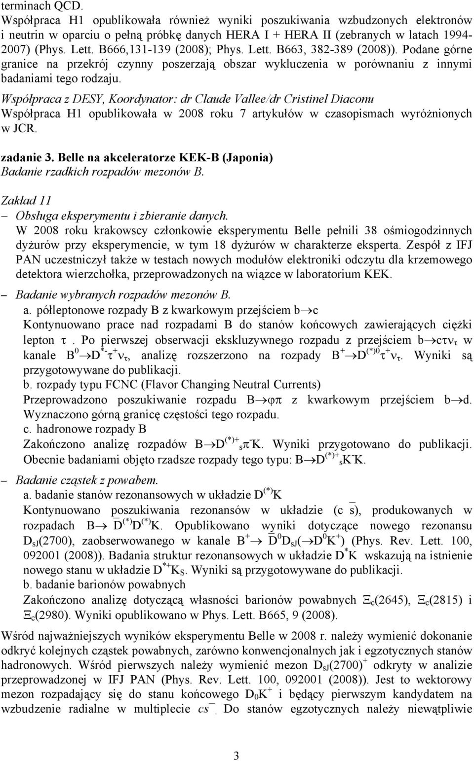 Współpraca z DESY, Koordynator: dr Claude Vallee/dr Cristinel Diaconu Współpraca H1 opublikowała w 2008 roku 7 artykułów w czasopismach wyróżnionych w JCR. zadanie 3.