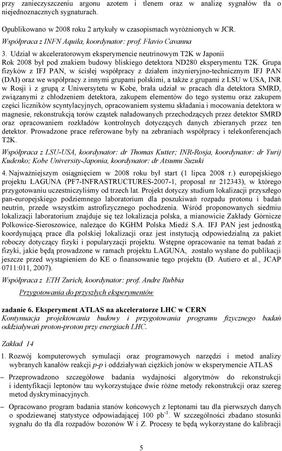 Udział w akceleratorowym eksperymencie neutrinowym T2K w Japonii Rok 2008 był pod znakiem budowy bliskiego detektora ND280 eksperymentu T2K.