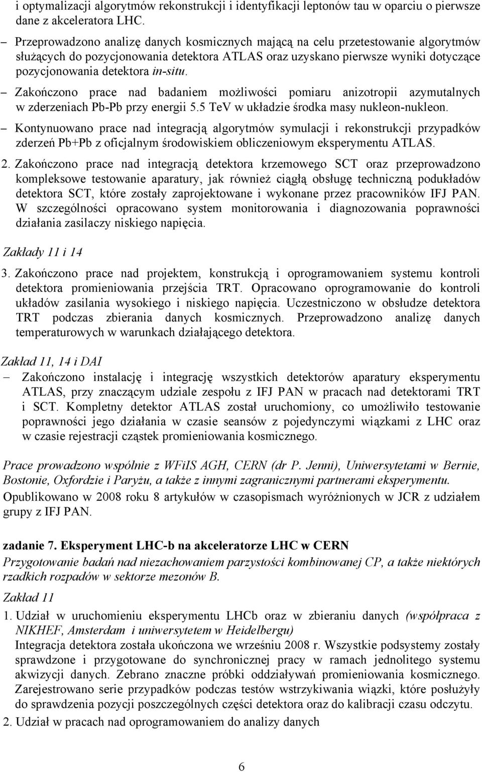 Zakończono prace nad badaniem możliwości pomiaru anizotropii azymutalnych w zderzeniach Pb-Pb przy energii 5.5 TeV w układzie środka masy nukleon-nukleon.