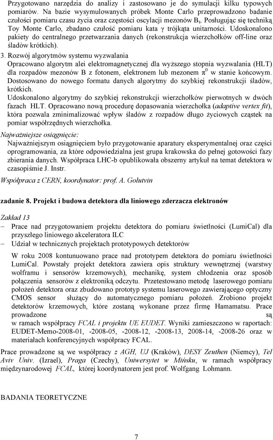 Posługując się techniką Toy Monte Carlo, zbadano czułość pomiaru kata γ trójkąta unitarności.