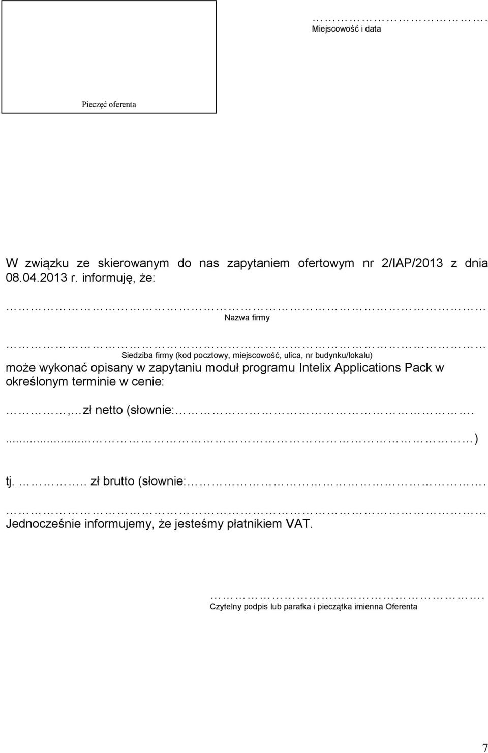 informuję, że: Nazwa firmy Siedziba firmy (kod pocztowy, miejscowość, ulica, nr budynku/lokalu) może wykonać opisany w