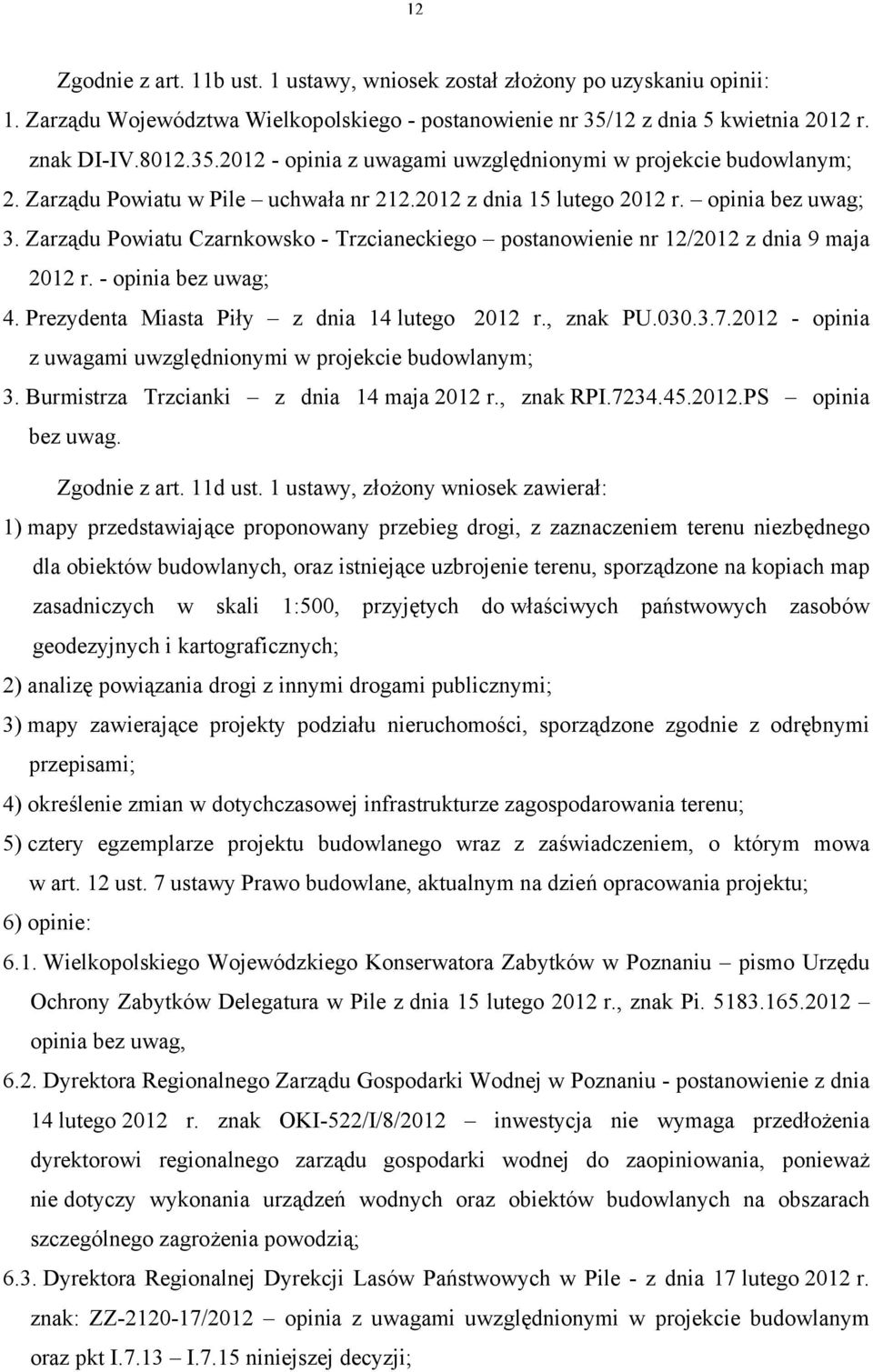 opinia bez uwag; 3. Zarządu Powiatu Czarnkowsko - Trzcianeckiego postanowienie nr 12/2012 z dnia 9 maja 2012 r. - opinia bez uwag; 4. Prezydenta Miasta Piły z dnia 14 lutego 2012 r., znak PU.030.3.7.