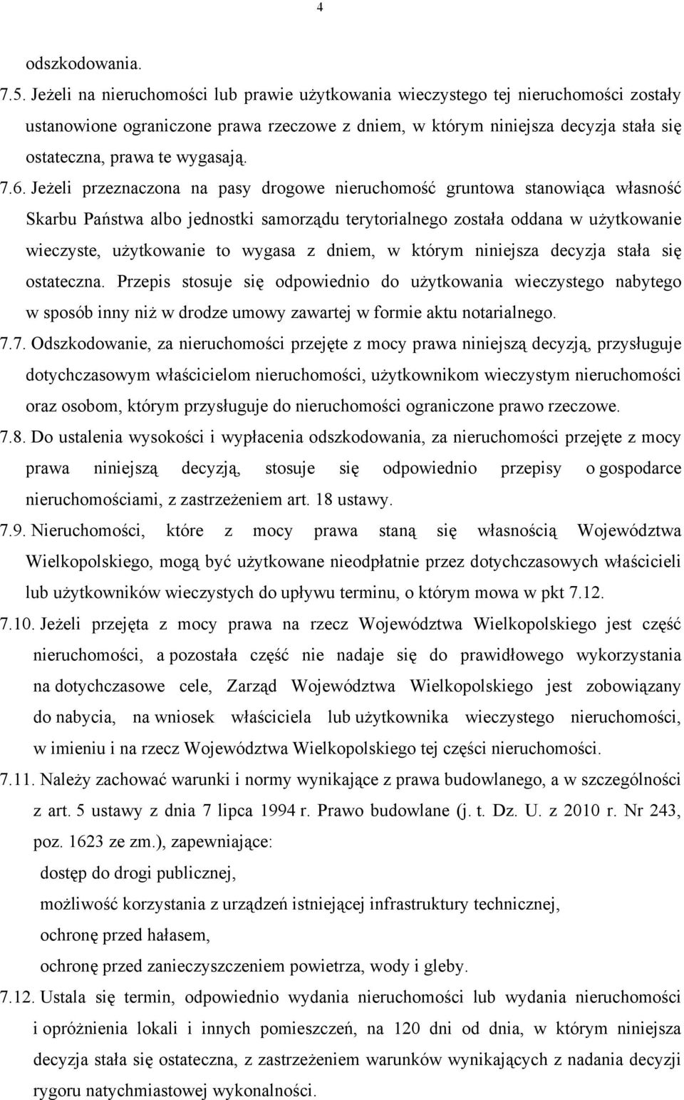 7.6. Jeżeli przeznaczona na pasy drogowe nieruchomość gruntowa stanowiąca własność Skarbu Państwa albo jednostki samorządu terytorialnego została oddana w użytkowanie wieczyste, użytkowanie to wygasa