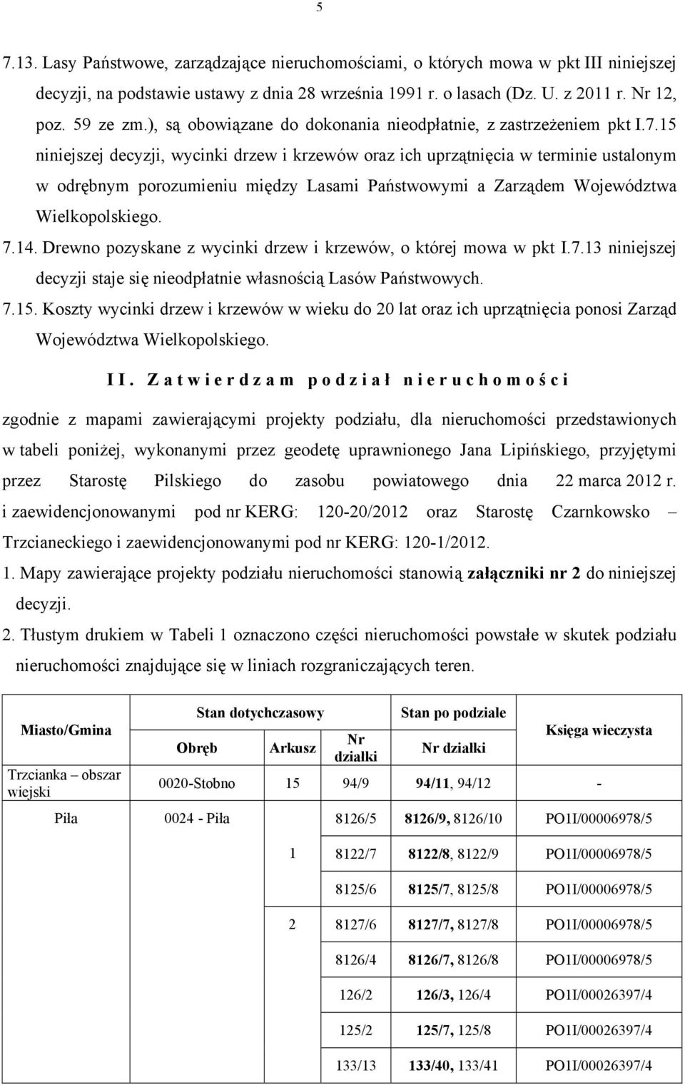 15 niniejszej decyzji, wycinki drzew i krzewów oraz ich uprzątnięcia w terminie ustalonym w odrębnym porozumieniu między Lasami Państwowymi a Zarządem Województwa Wielkopolskiego. 7.14.