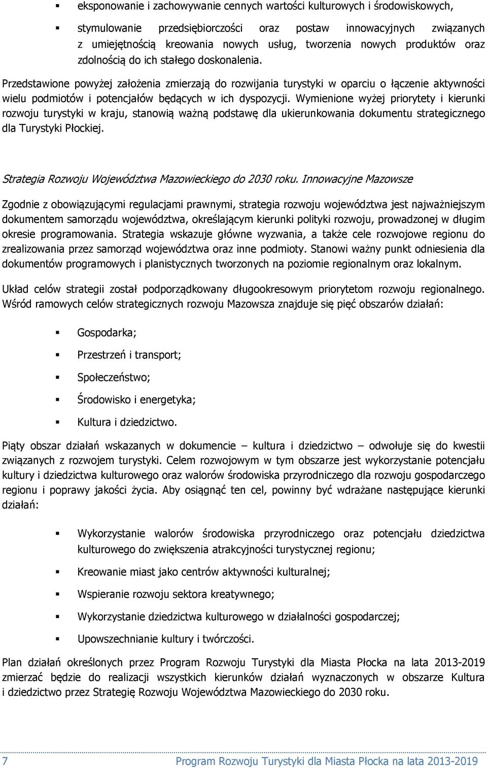 Przedstawione powyżej założenia zmierzają do rozwijania turystyki w oparciu o łączenie aktywności wielu podmiotów i potencjałów będących w ich dyspozycji.