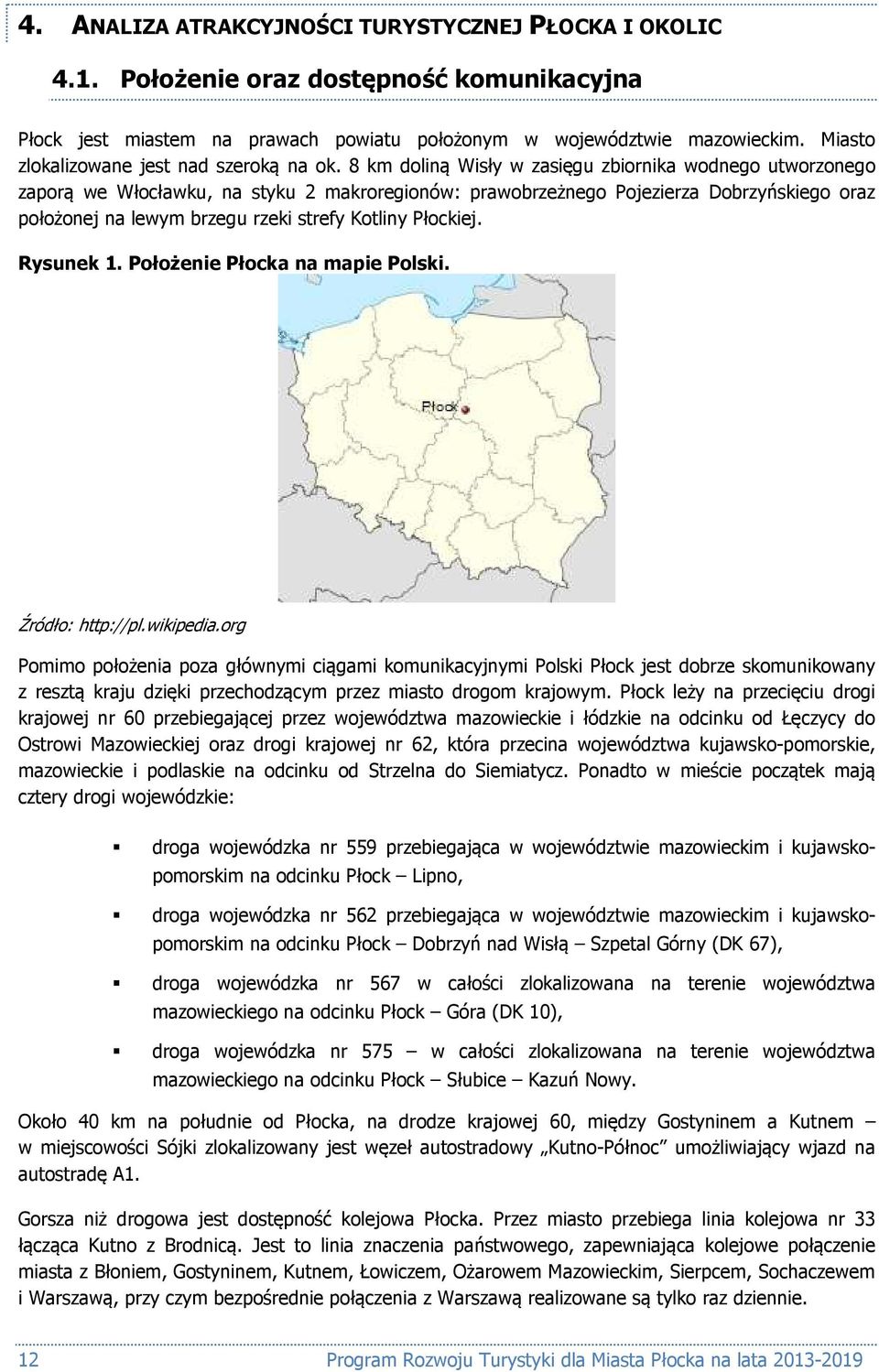 8 km doliną Wisły w zasięgu zbiornika wodnego utworzonego zaporą we Włocławku, na styku 2 makroregionów: prawobrzeżnego Pojezierza Dobrzyńskiego oraz położonej na lewym brzegu rzeki strefy Kotliny